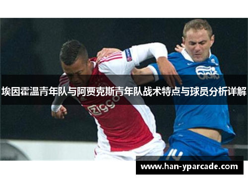 埃因霍温青年队与阿贾克斯青年队战术特点与球员分析详解