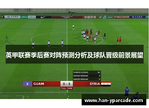 英甲联赛季后赛对阵预测分析及球队晋级前景展望 英甲联赛季后赛对阵预测分析及球队晋级前景展望