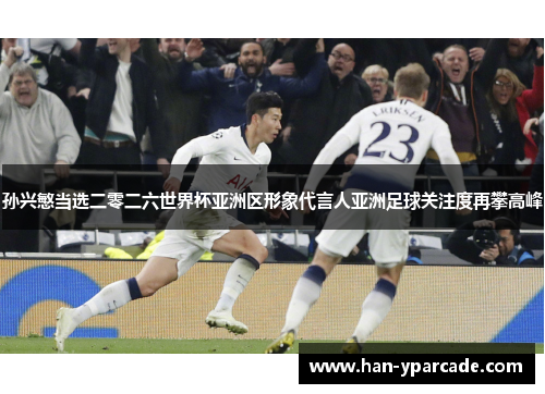 孙兴慜当选二零二六世界杯亚洲区形象代言人亚洲足球关注度再攀高峰