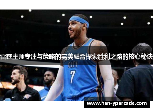 雷霆主帅专注与策略的完美融合探索胜利之路的核心秘诀