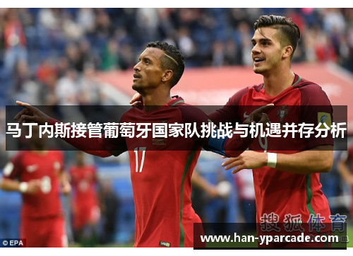 马丁内斯接管葡萄牙国家队挑战与机遇并存分析